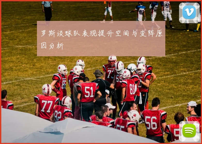罗斯谈球队表现提升空间与变阵原因分析