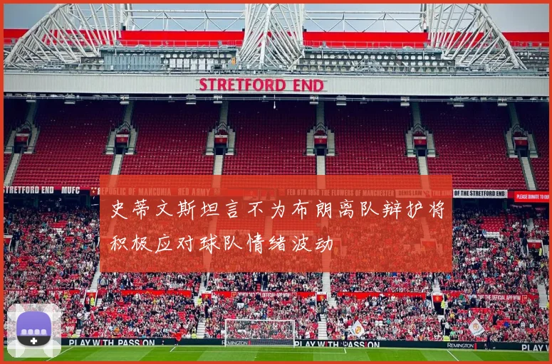 史蒂文斯坦言不为布朗离队辩护将积极应对球队情绪波动